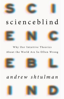 [89300] !R.e.a.d% Scienceblind: Why Our Intuitive Theories About the World Are So Often Wrong - Andrew Shtulman *e.P.u.b~