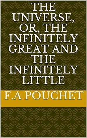 [d5fb0] %Read! #Online! The universe, or, The infinitely great and the infinitely little - F.A Pouchet *PDF@