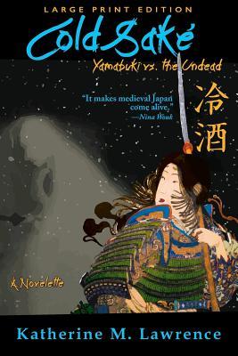 [21ebe] #R.e.a.d~ #O.n.l.i.n.e* Cold Sake: Yamabuki vs. the Undead (Large Print Edition) - Katherine M. Lawrence *PDF*