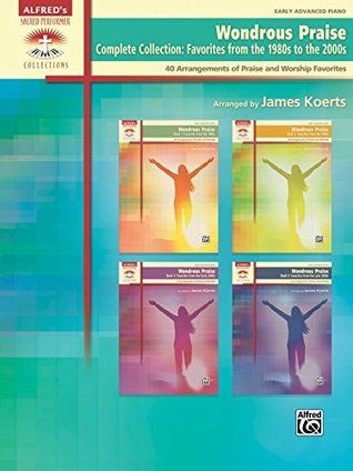 [29f99] #R.e.a.d# Wondrous Praise, Complete Collection - Favorites from the 1980s to the 2000s: 40 Early Advanced Piano Arrangements of Praise and Worship Favorites (Sacred Performer Collections) - James Koerts ~PDF^