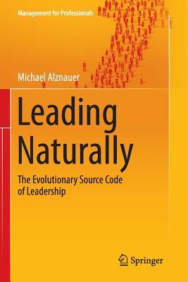 ba3e7] ~D.o.w.n.l.o.a.d@ Leading Naturally: The Evolutionary Source Code of Leadership - Michael Alznauer %P.D.F*