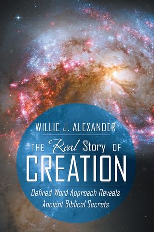 [8d910] *Read% ~Online^ The Real Story of Creation : Defined Word Approach Reveals Ancient Biblical Secrets - Willie J. Alexander @P.D.F!