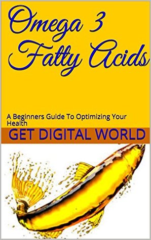 [31fab] @R.e.a.d! Omega 3 Fatty Acids: A Beginners Guide To Optimizing Your Health - Get Digital World @e.P.u.b*