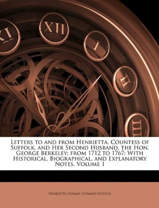 [051dc] !Full* @Download* Letters to and from Henrietta, Countess of Suffolk, and Her Second Husband, the Hon. George Berkeley; From 1712 to 1767: With Historical, Biographical, and Explanatory Notes, Volume 1 - Henrietta Hobart Howard Suffolk !ePub@