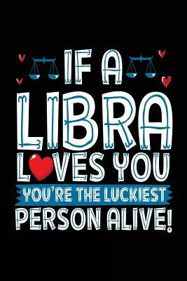 [5ce6c] ~R.e.a.d% If a Libra Loves You You're the Luckiest Person Alive!: Journals to Write In, 6 X 9, 108 Lined Pages (Diary, Notebook, Journal) -  ^P.D.F#