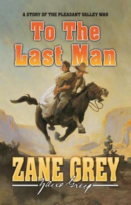 a11fc] #D.o.w.n.l.o.a.d# To The Last Man: A Story of the Pleasant Valley War - Zane Grey %e.P.u.b#