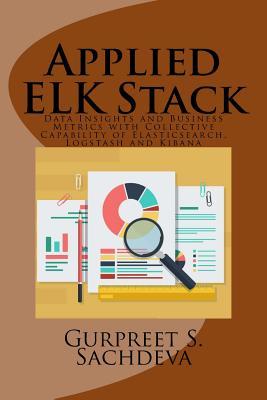 [bba41] %R.e.a.d@ !O.n.l.i.n.e% Applied ELK Stack: Data Insights and Business Metrics with Collective Capability of Elasticsearch, Logstash and Kibana - Gurpreet S. Sachdeva #P.D.F~