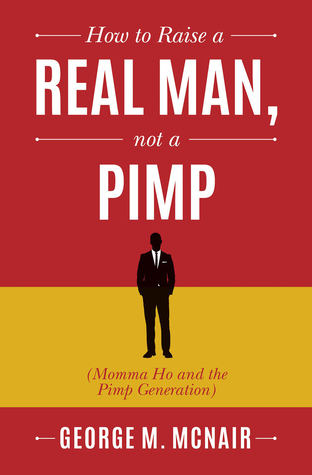 [c66a3] !Read^ #Online# How to Raise a Real Man, Not a Pimp: Momma Ho and the Pimp Generation - George M McNair #ePub~
