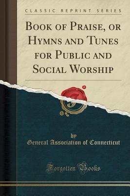 [ec64f] #Full# !Download# Book of Praise, or Hymns and Tunes for Public and Social Worship (Classic Reprint) - General Association Of Connecticut !e.P.u.b@