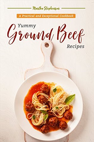 [4054b] %R.e.a.d! @O.n.l.i.n.e^ Yummy Ground Beef Recipes: A Practical and Exceptional Cookbook - Martha Stephenson #e.P.u.b#