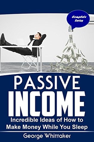 [380d4] #R.e.a.d* Passive Income: Incredible Ideas of How to Make Money While You Sleep, Complete Series (Online Business, Passive Income, Entrepreneur, Financial Freedom Book 7) - George Whittaker @P.D.F@