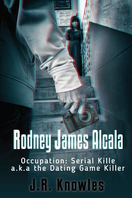 [b2ecf] ~R.e.a.d* Rodney James Alcala: Occupation: Serial Killer A.K.A. the Dating Game Killer - J.R. Knowles ^P.D.F#