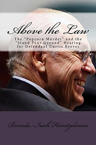 [9bca9] !Full~ ~Download* Above the Law: The Popcorn Murder and the Stand Your Ground Hearing for Defendant Curtis Reeves - Brenda Irish Heintzelman ^P.D.F~