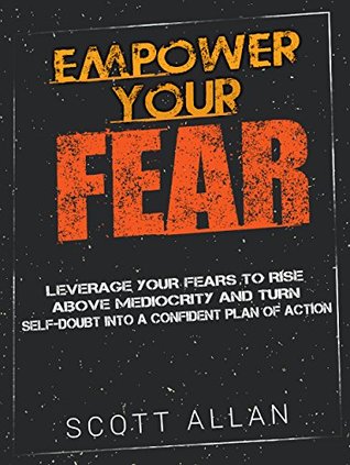 [b2e63] ~R.e.a.d* ~O.n.l.i.n.e~ Empower Your Fear: Leverage Your Fears To Rise Above Mediocrity and Turn Self-Doubt Into a Confident Plan of Action - Scott Allan @ePub~