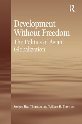 [06a7b] !Full! *Download~ Development Without Freedom: The Politics of Asian Globalization - Songok Han Thornton !P.D.F@