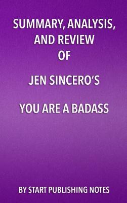 [bda1f] %Full* *Download~ Summary, Analysis, and Review of Jen Sincero's You Are a Badass: How to Stop Doubting Your Greatness and Start Living an Awesome Life - Start Publishing Notes !e.P.u.b#
