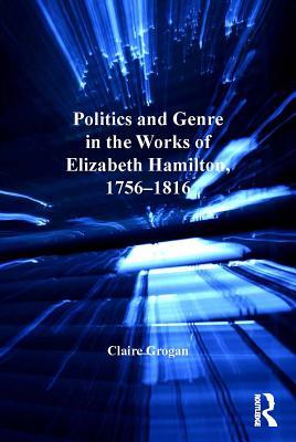 2bac1] ~D.o.w.n.l.o.a.d^ Politics and Genre in the Works of Elizabeth Hamilton, 1756-1816 - Claire Grogan %ePub*