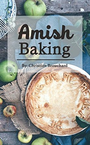 [42564] %Full! ~Download% Amish Baking: 51 of The Best Amish Baking Recipes: Created by Expert Chef Who Lived Among The Amish (Amish Cooking, Amish Food, Amish Bread Recipes, Amish Bread, Amish Baking) - Christian Brouchard @P.D.F!