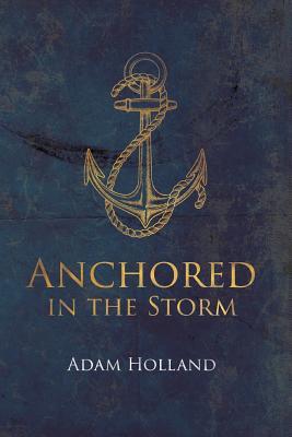 [78948] ^Download* Anchored in the Storm: Pursuing Christ in the Midst of Life's Trials - Adam Holland !ePub!