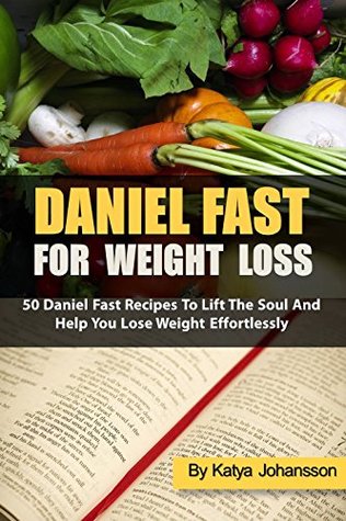 [1b286] #Read@ !Online! Daniel Fast For Weight Loss: 50 Daniel Fast Recipes To Lift The Soul And Help You Lose Weight Effortlessly - Katya Johansson @ePub^