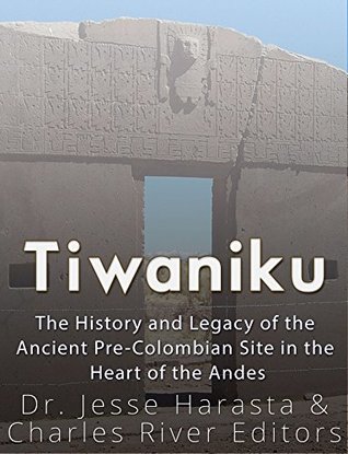 [4cc10] *Full@ #Download! Tiwanaku: The History and Legacy of the Ancient Pre-Colombian Site in the Heart of the Andes - Charles River Editors *e.P.u.b@