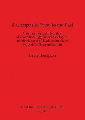 [cb4cd] ^F.u.l.l.! *D.o.w.n.l.o.a.d! A Composite View to the Past: A methodological integration of zooarchaeology and archaeological geophysics at the Magdalenian site of Verberie le Buisson-Campin - Jason Thompson !e.P.u.b!