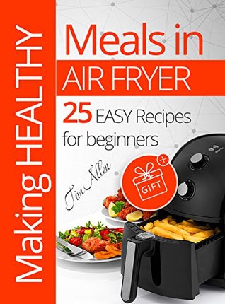 [6cb27] ^R.e.a.d@ %O.n.l.i.n.e% Making healthy meals in Air fryer. 25 easy recipes for beginners. - Tim Allen #e.P.u.b!