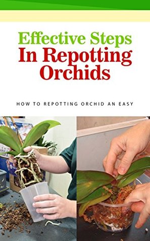 5b3ca] *D.o.w.n.l.o.a.d! Effective Steps in Repotting Orchids: How to Repotting Orchid an Easy - Layla French @e.P.u.b!