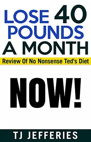 [5b486] ~Read^ !Online~ Lose 40 Pounds A Month Now: Review Of Nononsense Ted's Diet - T.J. Jefferies @P.D.F^