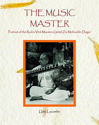 [5f793] ~R.e.a.d~ The Music Master : Portrait of the Rudra Vina Maestro Ustad Zia Mohiuddin Dagar - Uma Lacombe ~P.D.F~