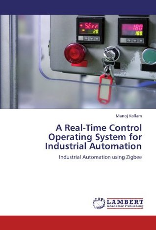 [9b560] *F.u.l.l.^ ^D.o.w.n.l.o.a.d! A Real-Time Control Operating System for Industrial Automation: Industrial Automation using Zigbee - Manoj Kollam %ePub@