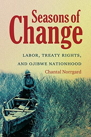 [5b96d] %Read@ %Online@ Seasons of Change: Labor, Treaty Rights, and Ojibwe Nationhood (First Peoples: New Directions in Indigenous Studies) - Chantal Norrgard @P.D.F!