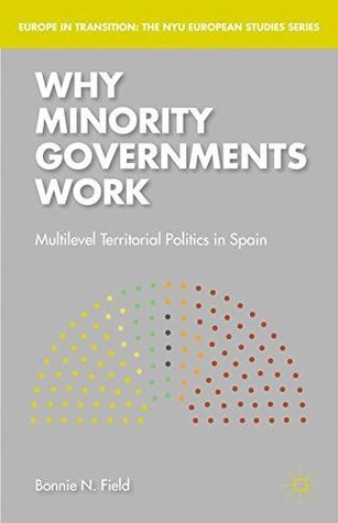[bb3df] #Read* !Online! Why Minority Governments Work: Multilevel Territorial Politics in Spain (Europe in Transition :The NYU European Studies Series) - Bonnie N. Field !e.P.u.b%