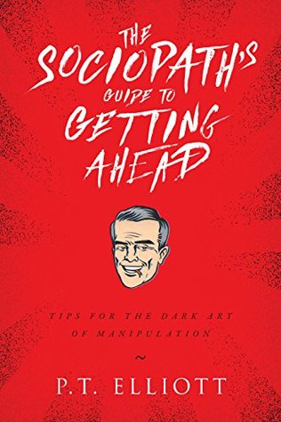 [1bd59] @R.e.a.d@ The Sociopath's Guide to Getting Ahead: Tips for the Dark Art of Manipulation - P.T. Elliott *P.D.F!