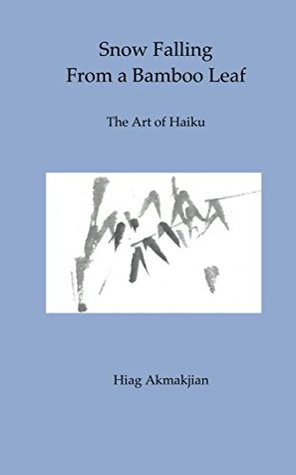 [9b731] @F.u.l.l.@ %D.o.w.n.l.o.a.d~ Snow Falling From a Bamboo Leaf: The Art of Haiku - Hiag Akmakjian %e.P.u.b~