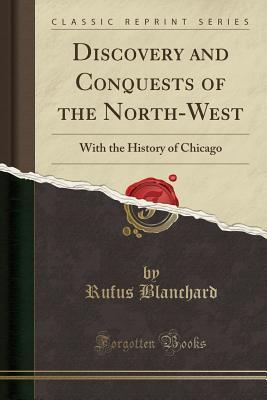 [dad2c] *Read~ Discovery and Conquests of the North-West: With the History of Chicago (Classic Reprint) - Rufus Blanchard ~P.D.F@