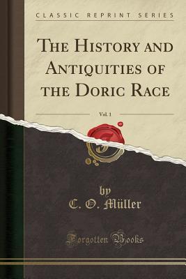 [4ede8] ^F.u.l.l.! #D.o.w.n.l.o.a.d! The History and Antiquities of the Doric Race, Vol. 1 (Classic Reprint) - Karl Otfried Müller !e.P.u.b%