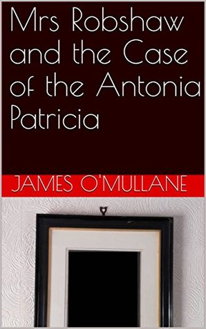 [802f9] %Download@ Mrs Robshaw and the Case of the Antonia Patricia - James O'Mullane %e.P.u.b@