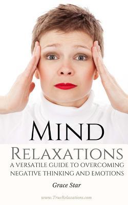 [205e7] @R.e.a.d^ *O.n.l.i.n.e! Mind Relaxations: A Versatile Guide to Overcoming Overthinking and Negative Emotions (EXERCISES, INSIGHTS, DEPRESSION, MEDITATION) - Grace Star *ePub@