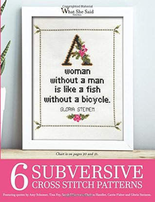 [3130d] @R.e.a.d# @O.n.l.i.n.e% 6 Subversive Cross Stitch Patterns: Featuring quotes by Amy Schumer, Chelsea Handler, Tina Fey, Sarah Silverman, Gloria Steinem and Carrie Fisher:  She Said Stitches Cross Stitch Patterns) - What She Said Stitches !ePub~