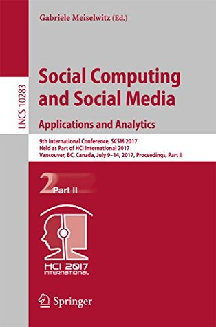 7ee39] %D.o.w.n.l.o.a.d! Social Computing and Social Media. Applications and Analytics: 9th International Conference, SCSM 2017, Held as Part of HCI International 2017, Vancouver,  Applications, incl. Internet/Web, and HCI) - Gabriele Meiselwitz @e.P.u.b#