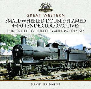 [fd5f7] ~Full~ ^Download# Great Western Small-Wheeled Double-Framed 4-4-0 Tender Locomotives: Duke, Bulldog, Dukedog and 3521 Classes - David Maidment ~ePub!