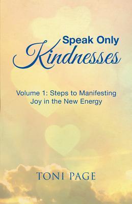 [0a666] ~Full! *Download! Speak Only Kindnesses: Steps to Manifesting Joy in the New Energy - Toni Page ^PDF#