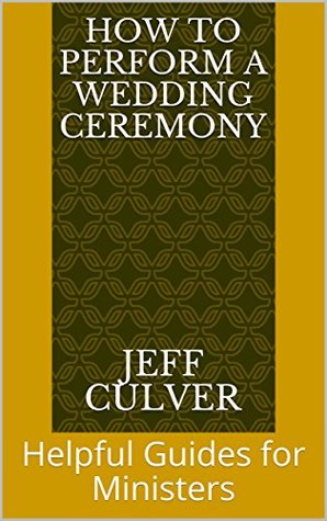 [fe8a5] %Download^ How To Perform A Wedding Ceremony: Helpful Guides for Ministers - Jeff Culver #P.D.F!