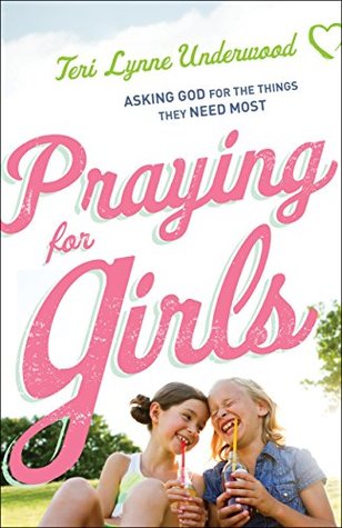 6d072] ~D.o.w.n.l.o.a.d^ Praying for Girls: Asking God for the Things They Need Most - Teri Lynne Underwood @PDF~