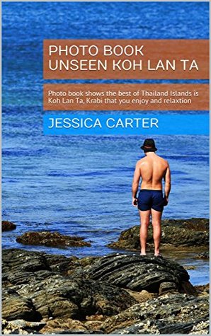 [514fd] !Read^ #Online! Photo book Unseen Koh Lan Ta: Photo book shows the best of Thailand Islands is Koh Lan Ta, Krabi that you enjoy and relaxtion (On the beach 1) - Jessica Carter !e.P.u.b!