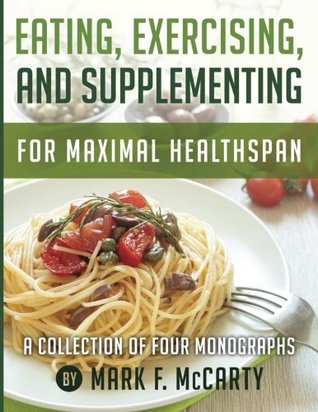 [88112] @Download# Eating, Exercising, and Supplementing For Maximal Healthspan: A Collection of Four Monographs - Mark F. McCarty @e.P.u.b*