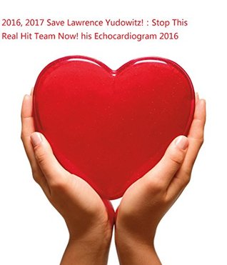 [e6636] ^Read^ 2016, 2017 Save Lawrence Yudowitz!：Stop This Real Hit Team Now! his Healthy Echocardiogram : The impostor doctor induced a chemical heart attack in the room! (My Hero) - Larry 'Yudowitz Margulies #ePub%