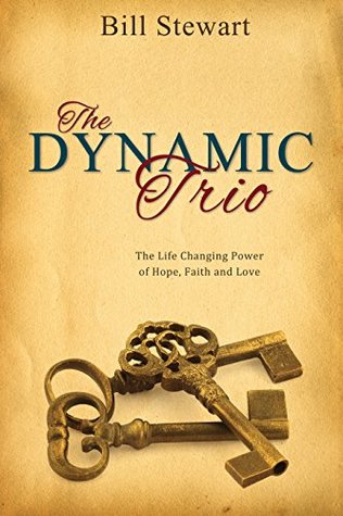[7d9bf] ^R.e.a.d# The Dynamic Trio: The Life Changing Power of Hope, Faith and Love - Bill Stewart !P.D.F*