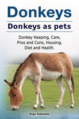 [f5696] ^F.u.l.l.! *D.o.w.n.l.o.a.d@ Donkeys. Donkeys as Pets. Donkey Keeping, Care, Pros and Cons, Housing, Diet and Health. - Roger Rodendale ~PDF^